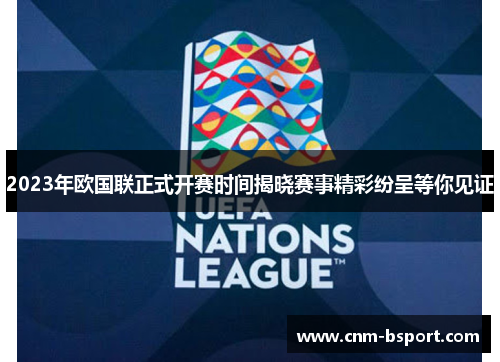 2023年欧国联正式开赛时间揭晓赛事精彩纷呈等你见证 2023年欧国联正式开赛时间揭晓赛事精彩纷呈等你见证