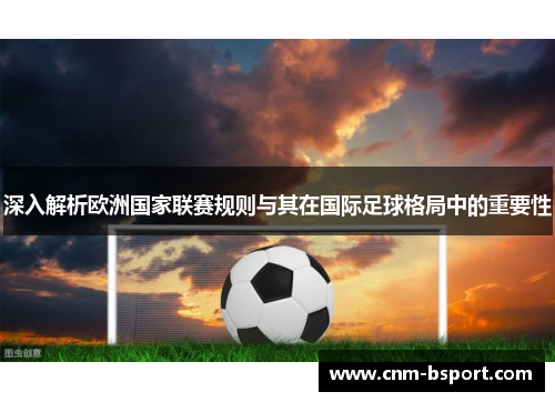 深入解析欧洲国家联赛规则与其在国际足球格局中的重要性