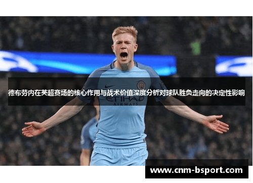德布劳内在英超赛场的核心作用与战术价值深度分析对球队胜负走向的决定性影响 德布劳内在英超赛场的核心作用与战术价值深度分析对球队胜负走向的决定性影响